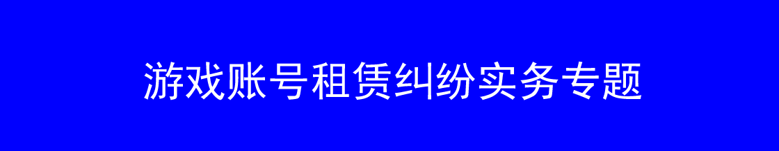 游戏账号租赁律师实务专题 游戏账号租赁律师实务专题