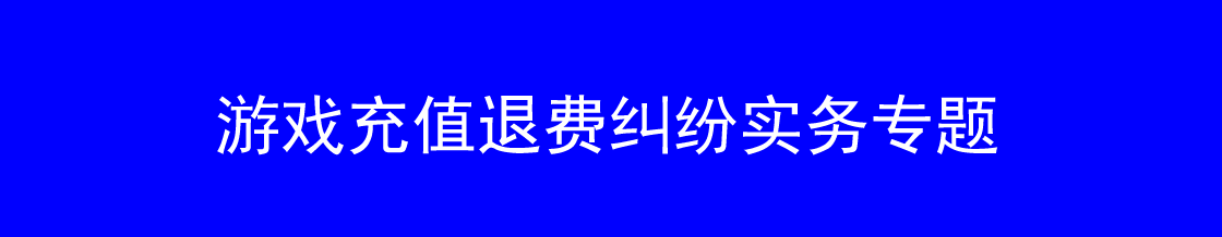 游戏充值退费律师实务专题 游戏充值退费律师实务专题